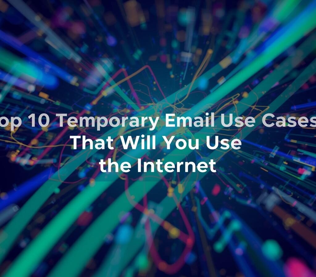 Top 10 Temporary Email Use Cases That Will Change How You Use the Internet
